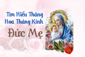 Tìm Hiểu Về Tháng Hoa Tháng Kính Đức Mẹ