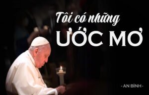 Đức Giáo Hoàng Phanxicô: ” Tôi Có Những Ước Mơ…”