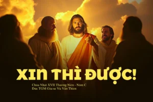 Xin thì được! – Chúa nhật XVII Thường niên – Năm C