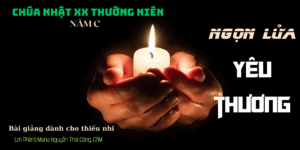 NGỌN LỬA TÌNH YÊU-Bài giảng lễ Thiếu nhi