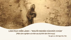 LINH MỤC HIỀN LÀNH – “NGƯỜI NGHÈO CỦA ĐỨC CHÚA”: MỘT CẢM NGHIỆM CÁ NHÂN SAU KỲ TĨNH TÂM LINH MỤC