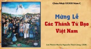 Bài Giảng Chúa Nhật XXXIII Năm C- Mừng Lễ Các Thánh Tử Đạo Việt Nam