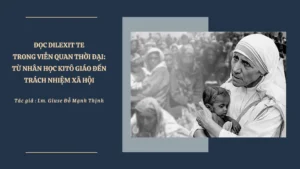 ĐỌC DILEXIT TE TRONG VIỄN QUAN THỜI ĐẠI: TỪ NHÂN HỌC KITÔ GIÁO ĐẾN TRÁCH NHIỆM XÃ HỘI
