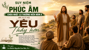 Suy Niệm Phúc Âm Chúa Nhật 13 Thường Niên Năm A (Mt 10,37-42)